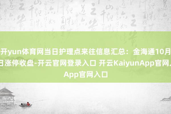 开yun体育网当日护理点来往信息汇总：金海通10月18日涨停收盘-开云官网登录入口 开云KaiyunApp官网入口