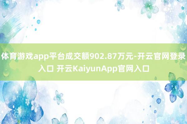体育游戏app平台成交额902.87万元-开云官网登录入口 开云KaiyunApp官网入口