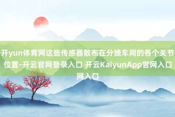 开yun体育网这些传感器散布在分娩车间的各个关节位置-开云官网登录入口 开云KaiyunApp官网入口