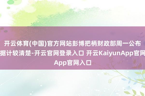 开云体育(中国)官方网站　　彭博把柄财政部周一公布的数据计较清楚-开云官网登录入口 开云KaiyunApp官网入口