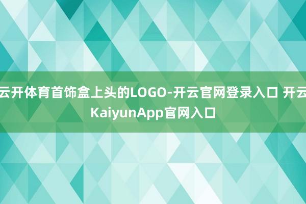 云开体育首饰盒上头的LOGO-开云官网登录入口 开云KaiyunApp官网入口